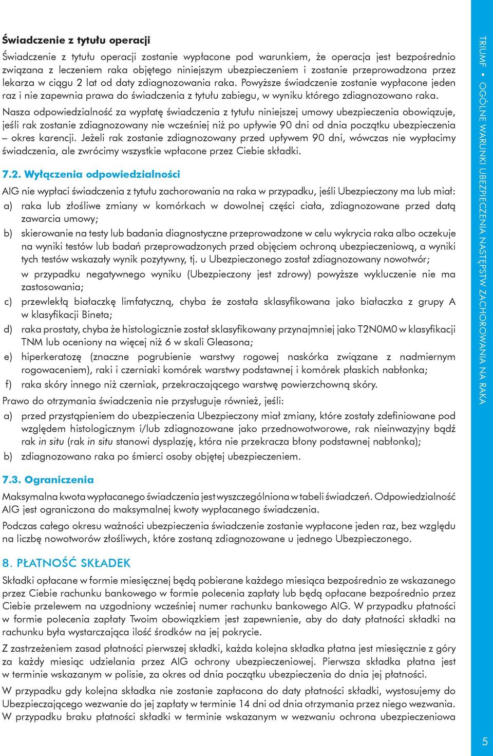 Powyższe świadczenie zostanie wypłacone jeden raz i nie zapewnia prawa do świadczenia z tytułu zabiegu, w wyniku którego zdiagnozowano raka.