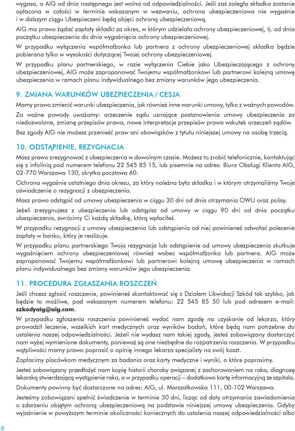 AIG ma prawo żądać zapłaty składki za okres, w którym udzielała ochrony ubezpieczeniowej, tj. od dnia początku ubezpieczenia do dnia wygaśnięcia ochrony ubezpieczeniowej.