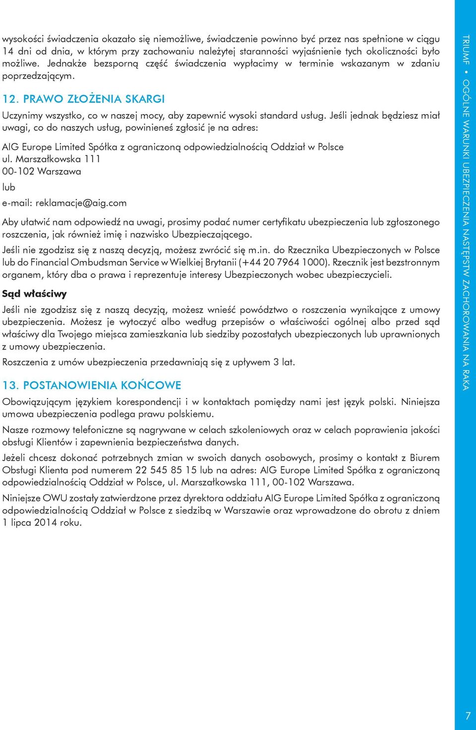 Jeśli jednak będziesz miał uwagi, co do naszych usług, powinieneś zgłosić je na adres: AIG Europe Limited Spółka z ograniczoną odpowiedzialnością Oddział w Polsce ul.