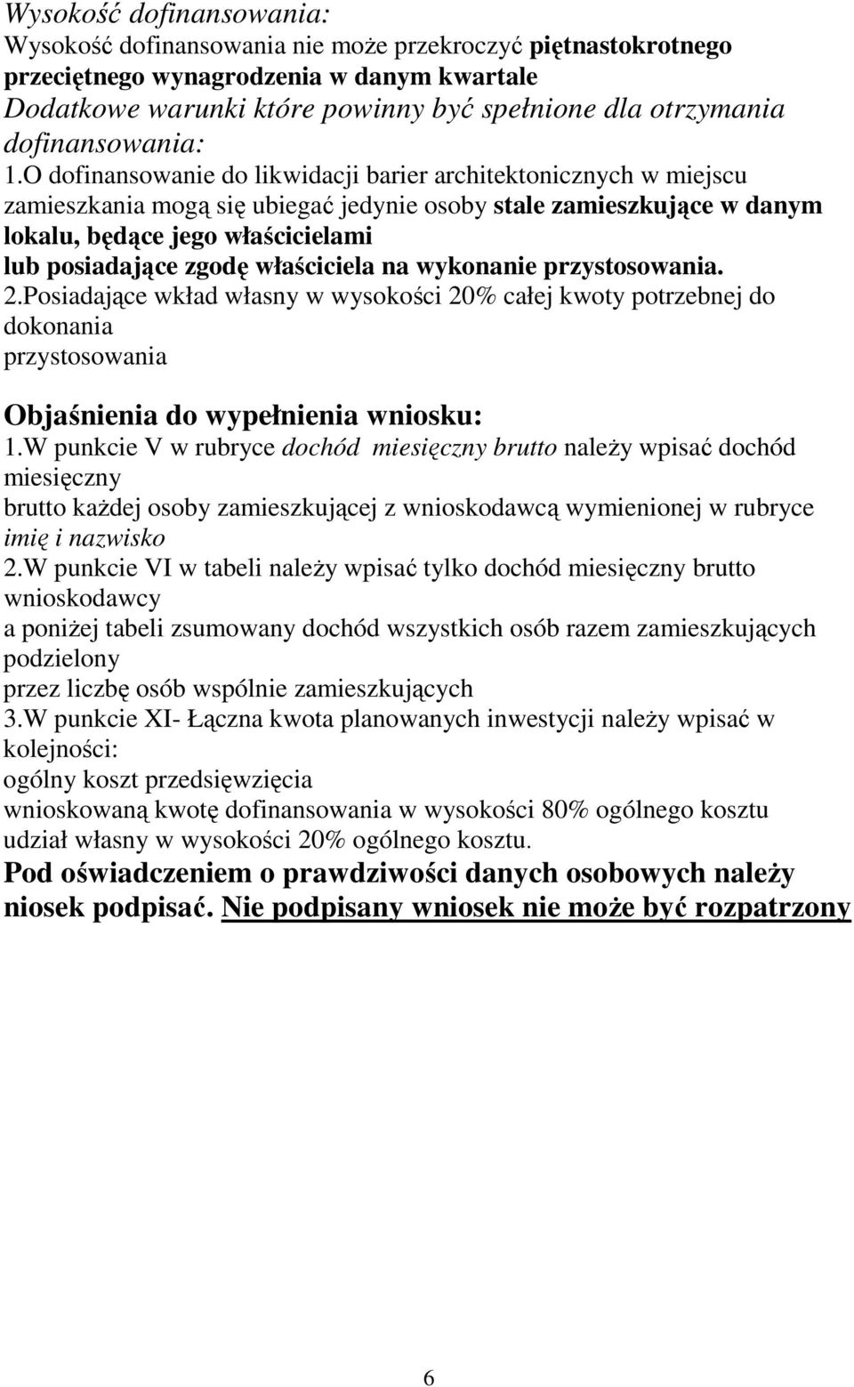 O dofinansowanie do likwidacji barier architektonicznych w miejscu zamieszkania mogą się ubiegać jedynie osoby stale zamieszkujące w danym lokalu, będące jego właścicielami lub posiadające zgodę