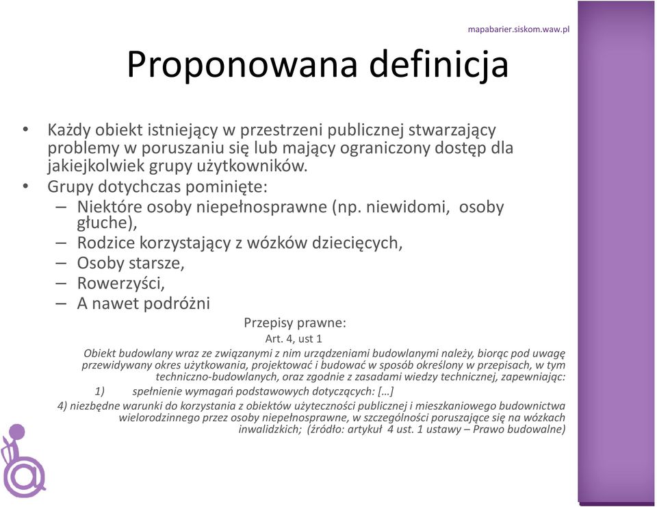 Grupy dotychczas pominięte: Niektóre osoby niepełnosprawne (np. niewidomi, osoby głuche), Rodzice korzystający z wózków dziecięcych, Osoby starsze, Rowerzyści, A nawet podróżni Przepisy prawne: Art.