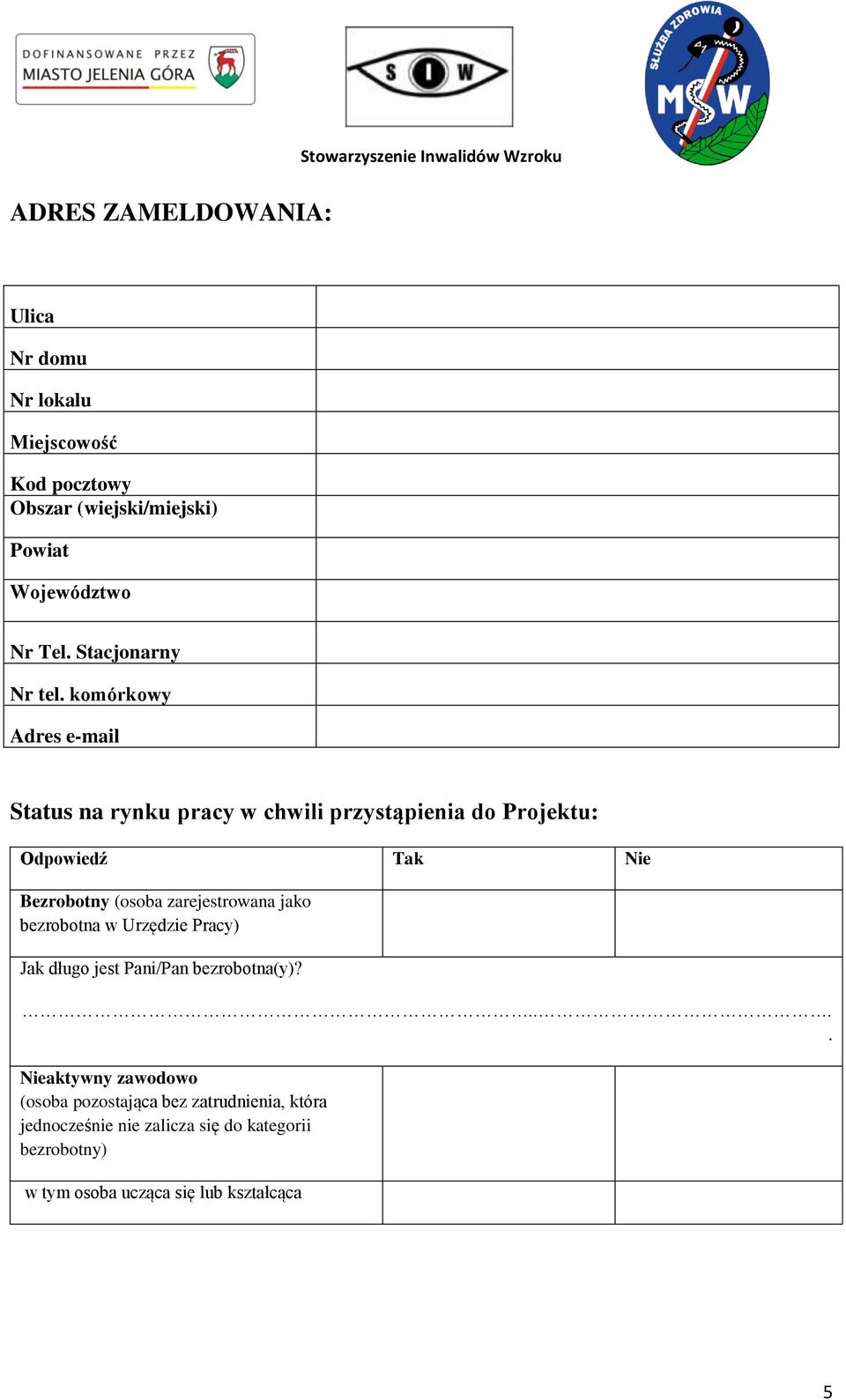 komórkowy Adres e-mail Status na rynku pracy w chwili przystąpienia do Projektu: Odpowiedź Tak Nie Bezrobotny (osoba zarejestrowana