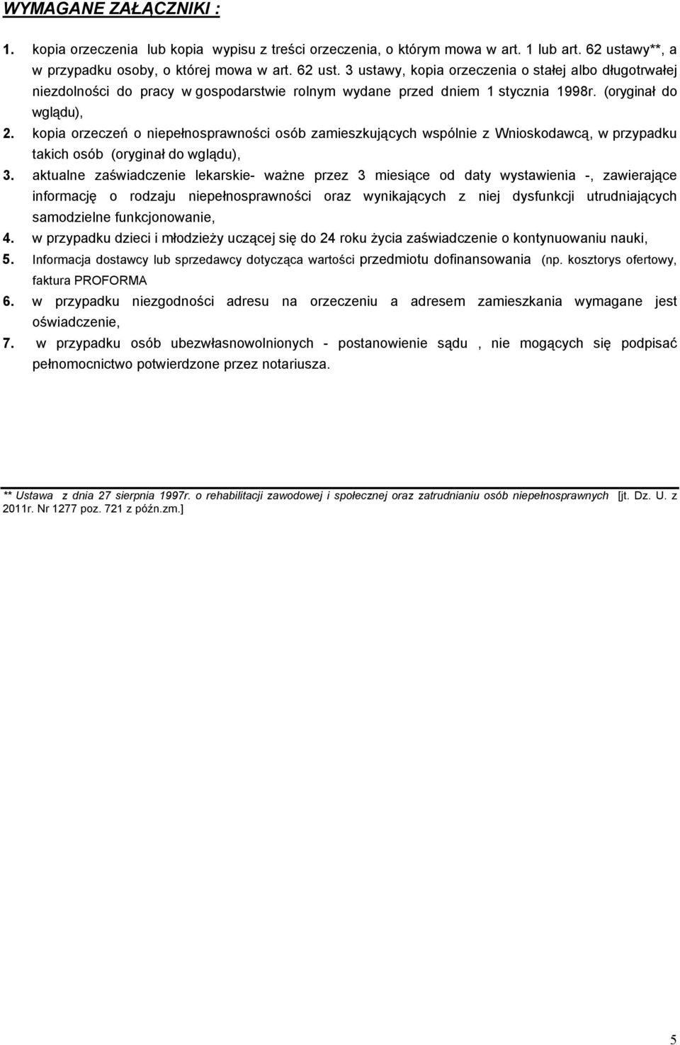 (oryginał do wglądu), 2. kopia orzeczeń o niepełnosprawności osób zamieszkujących wspólnie z Wnioskodawcą, w przypadku takich osób (oryginał do wglądu), 3.