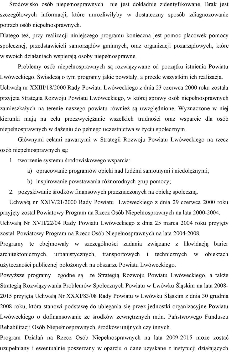 wspierają osoby niepełnosprawne. Problemy osób niepełnosprawnych są rozwiązywane od początku istnienia Powiatu Lwóweckiego. Świadczą o tym programy jakie powstały, a przede wszystkim ich realizacja.