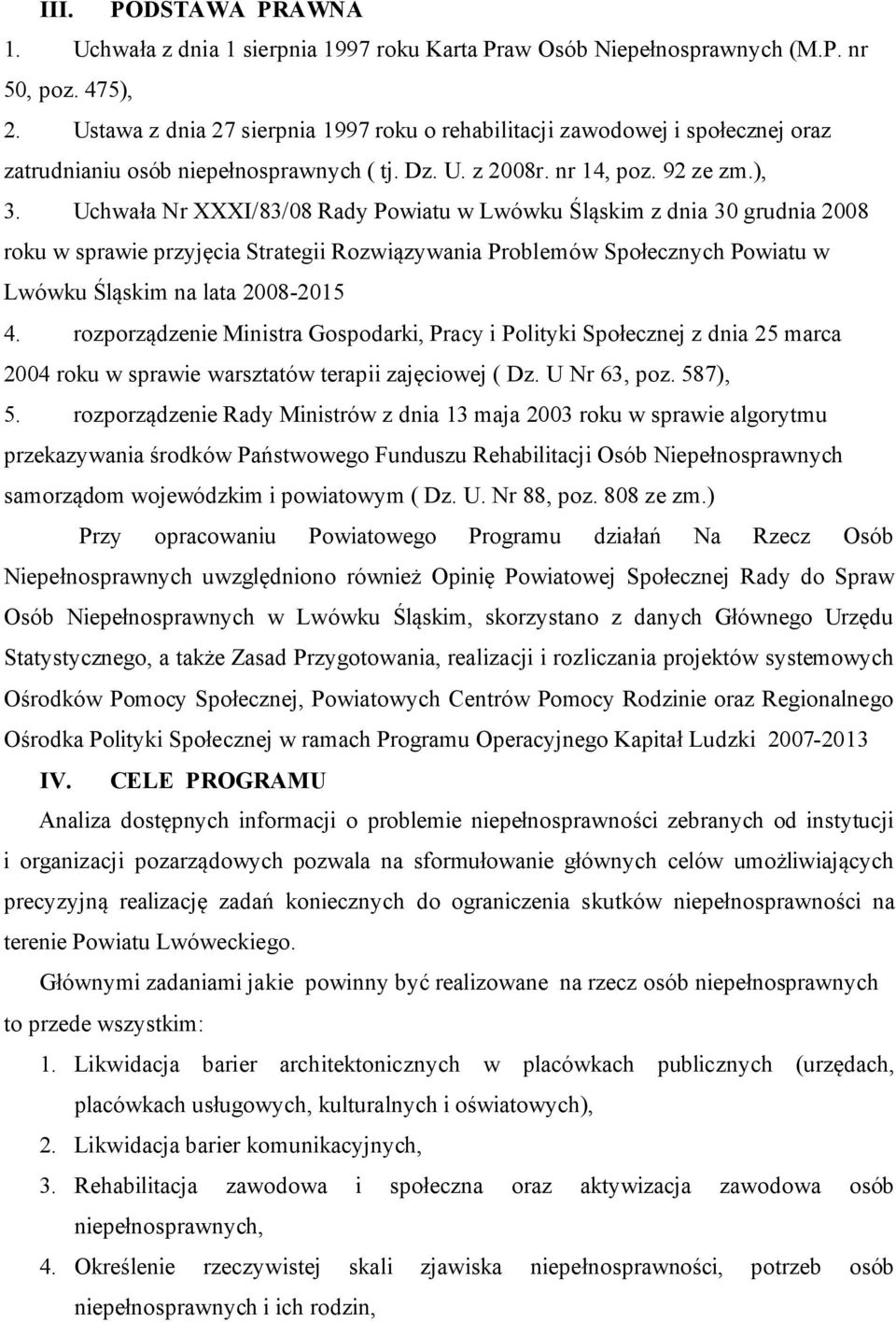 Uchwała Nr XXXI/83/08 Rady Powiatu w Lwówku Śląskim z dnia 30 grudnia 2008 roku w sprawie przyjęcia Strategii Rozwiązywania Problemów Społecznych Powiatu w Lwówku Śląskim na lata 2008-2015 4.