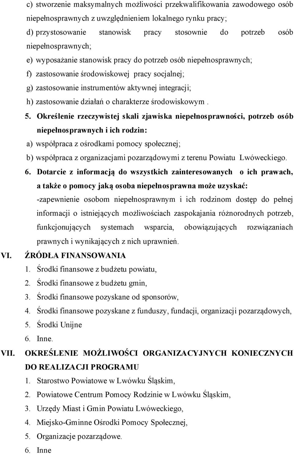 niepełnosprawnych; e) wyposażanie stanowisk pracy do potrzeb osób niepełnosprawnych; f) zastosowanie środowiskowej pracy socjalnej; g) zastosowanie instrumentów aktywnej integracji; h) zastosowanie