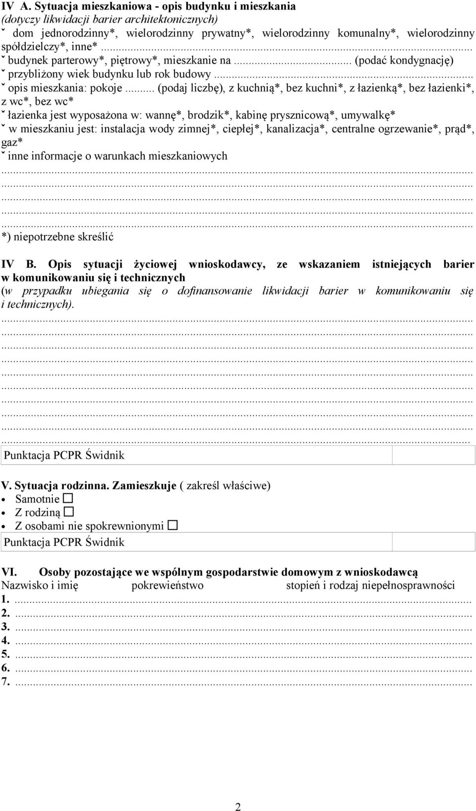 .. (podaj liczbę), z kuchnią*, bez kuchni*, z łazienką*, bez łazienki*, z wc*, bez wc* ˇ łazienka jest wyposażona w: wannę*, brodzik*, kabinę prysznicową*, umywalkę* ˇ w mieszkaniu jest: instalacja