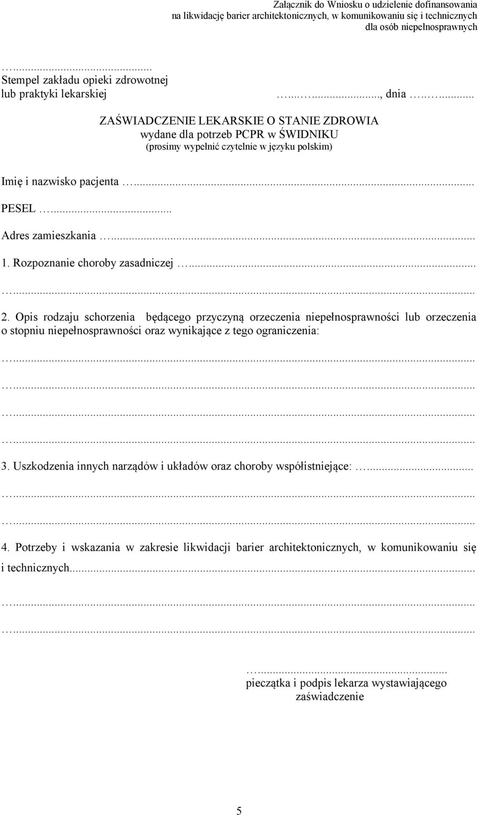 .... ZAŚWIADCZENIE LEKARSKIE O STANIE ZDROWIA wydane dla potrzeb PCPR w ŚWIDNIKU (prosimy wypełnić czytelnie w języku polskim) Imię i nazwisko pacjenta... PESEL... Adres zamieszkania... 1.