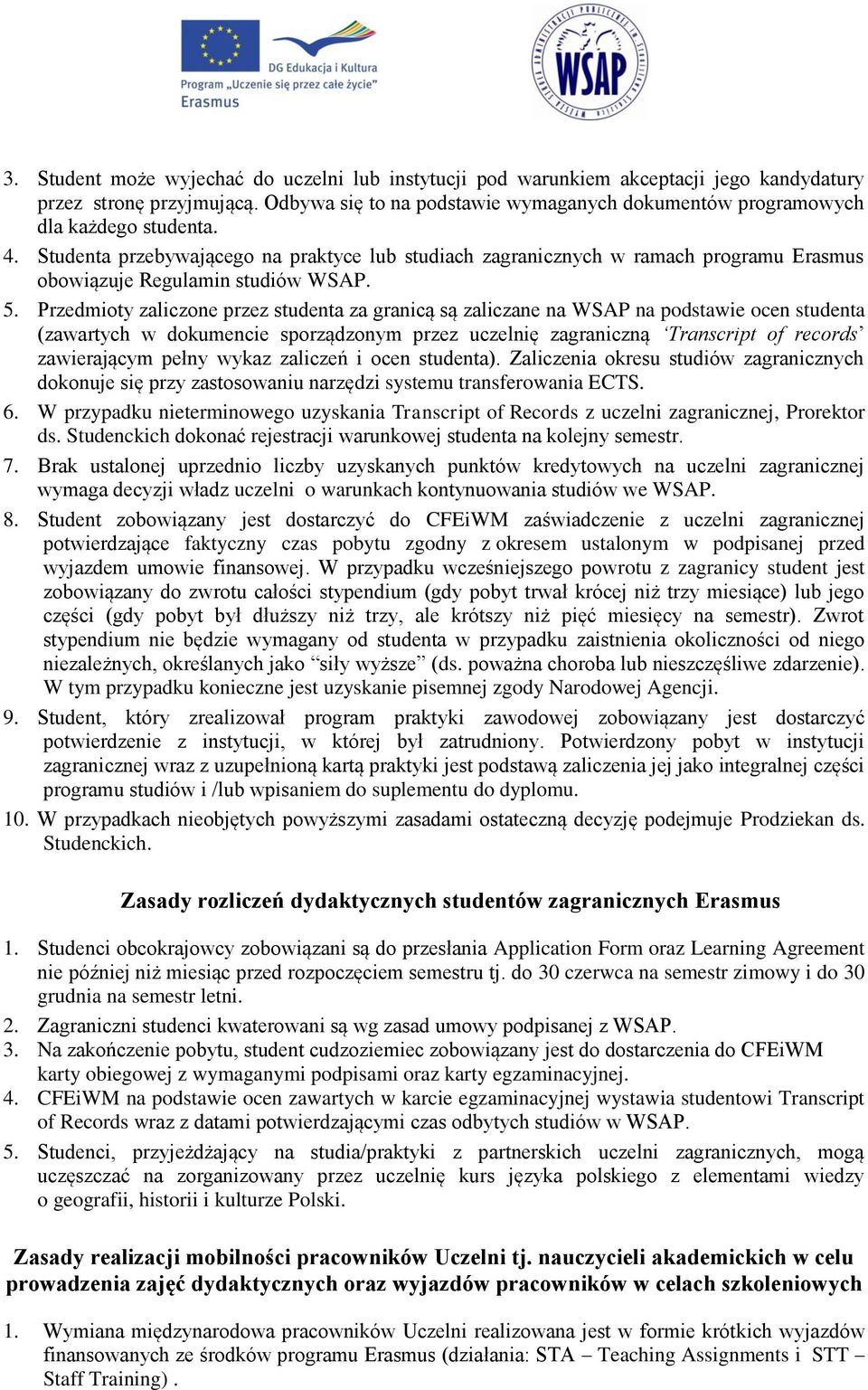 Studenta przebywającego na praktyce lub studiach zagranicznych w ramach programu Erasmus obowiązuje Regulamin studiów WSAP. 5.