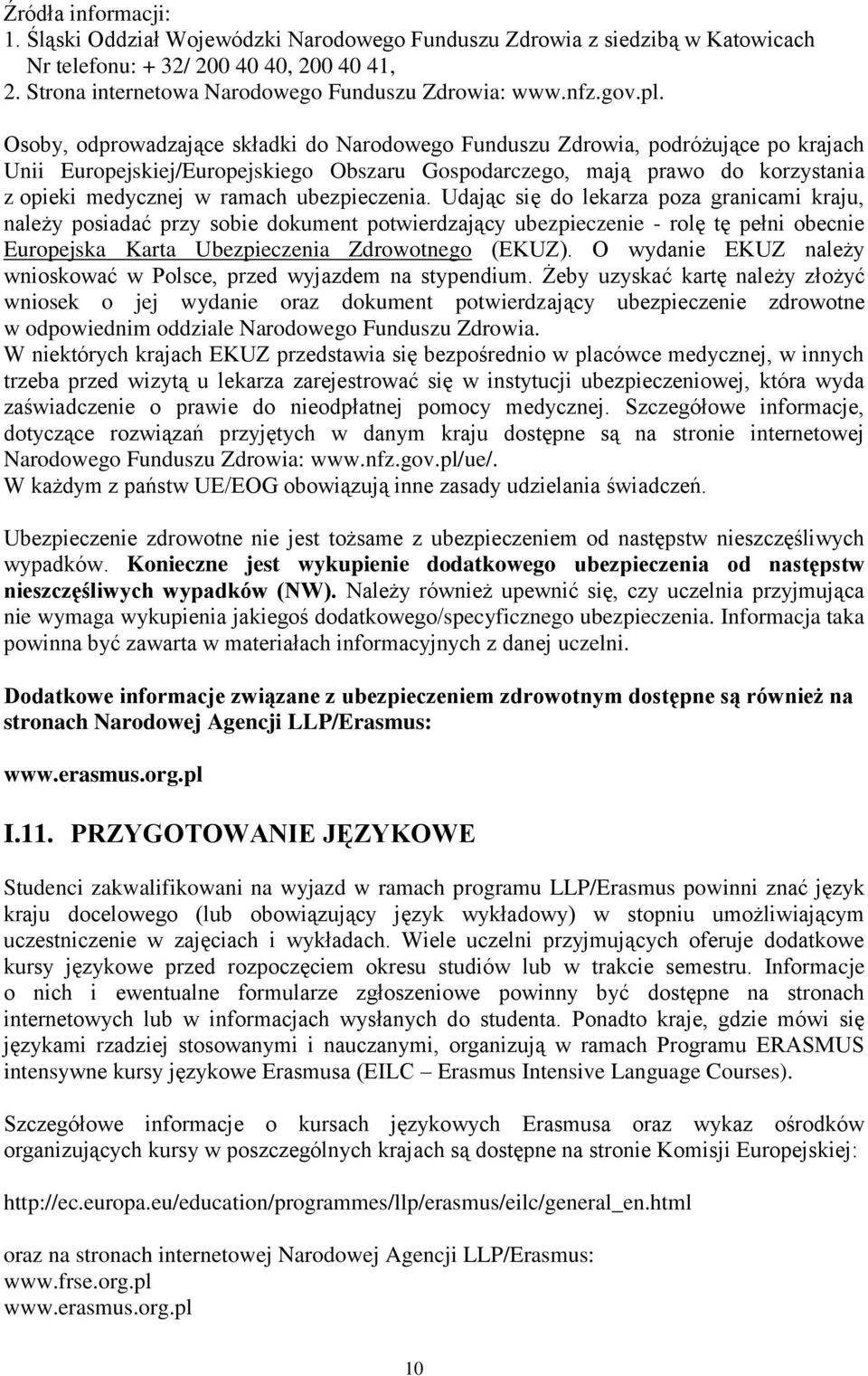 Osoby, odprowadzające składki do Narodowego Funduszu Zdrowia, podróżujące po krajach Unii Europejskiej/Europejskiego Obszaru Gospodarczego, mają prawo do korzystania z opieki medycznej w ramach