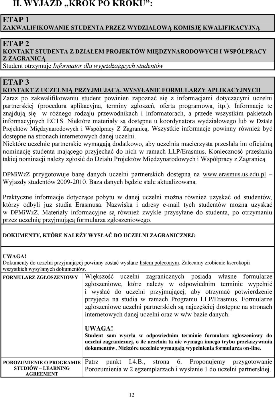 WYSYŁANIE FORMULARZY APLIKACYJNYCH Zaraz po zakwalifikowaniu student powinien zapoznać się z informacjami dotyczącymi uczelni partnerskiej (procedura aplikacyjna, terminy zgłoszeń, oferta programowa,