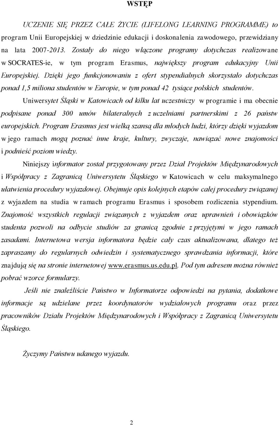 Dzięki jego funkcjonowaniu z ofert stypendialnych skorzystało dotychczas ponad 1,5 miliona studentów w Europie, w tym ponad 42 tysiące polskich studentów.