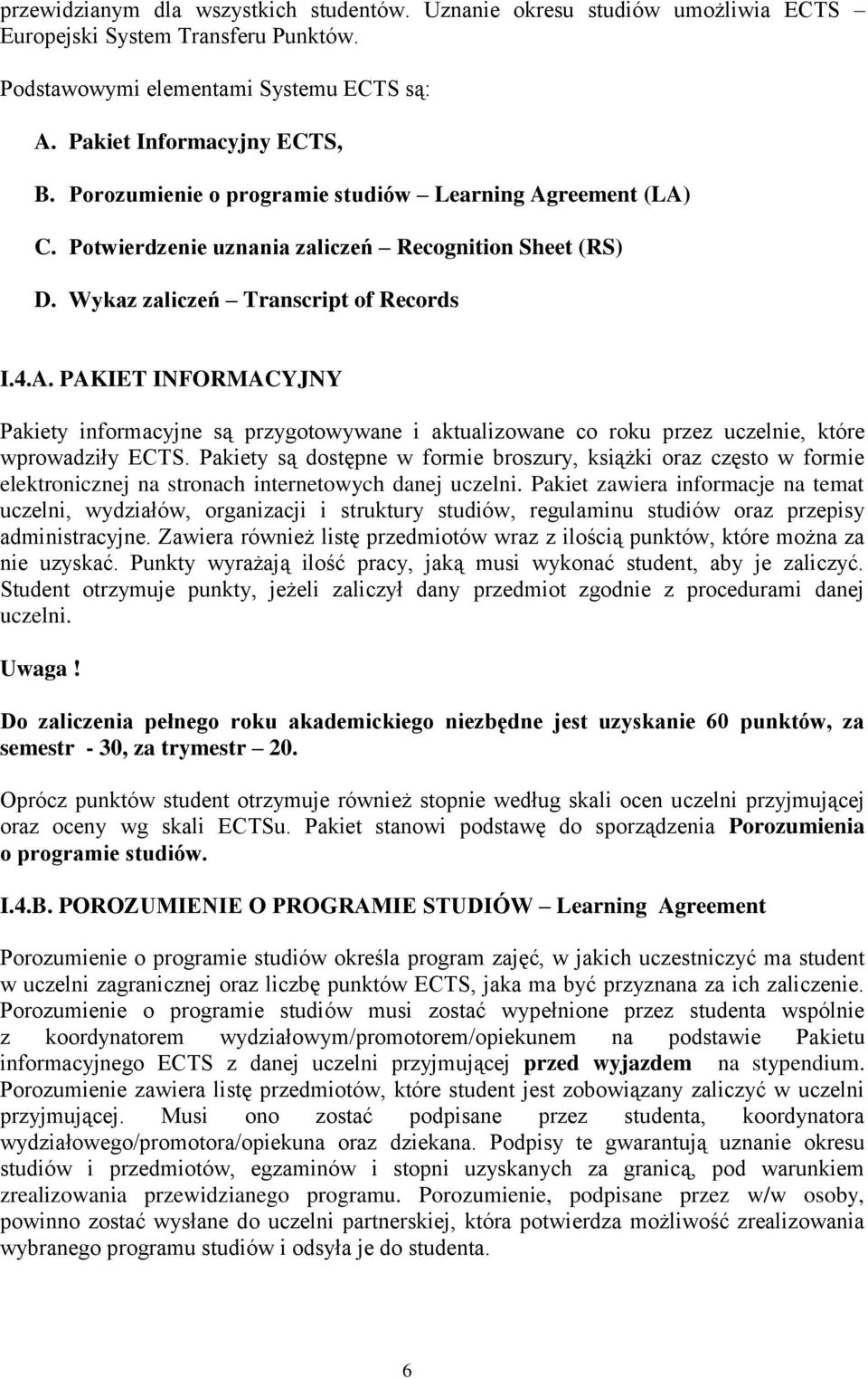 Pakiety są dostępne w formie broszury, książki oraz często w formie elektronicznej na stronach internetowych danej uczelni.