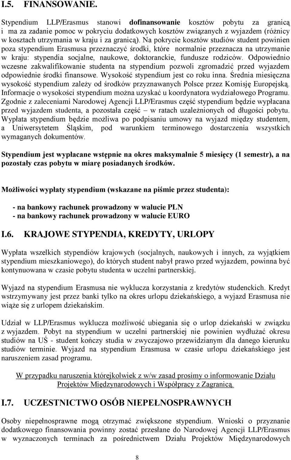 Na pokrycie kosztów studiów student powinien poza stypendium Erasmusa przeznaczyć środki, które normalnie przeznacza na utrzymanie w kraju: stypendia socjalne, naukowe, doktoranckie, fundusze