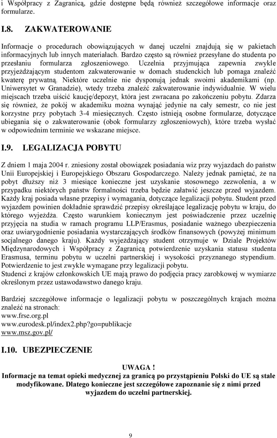 Bardzo często są również przesyłane do studenta po przesłaniu formularza zgłoszeniowego.