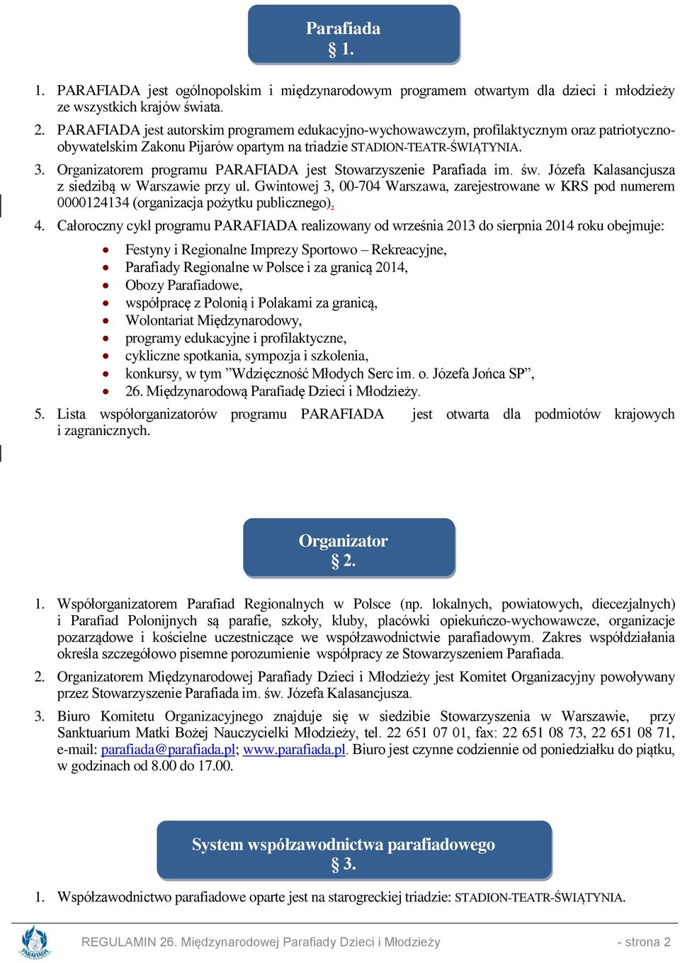 Organizatorem programu PARAFIADA jest Stowarzyszenie Parafiada im. św. Józefa Kalasancjusza z siedzibą w Warszawie przy ul.