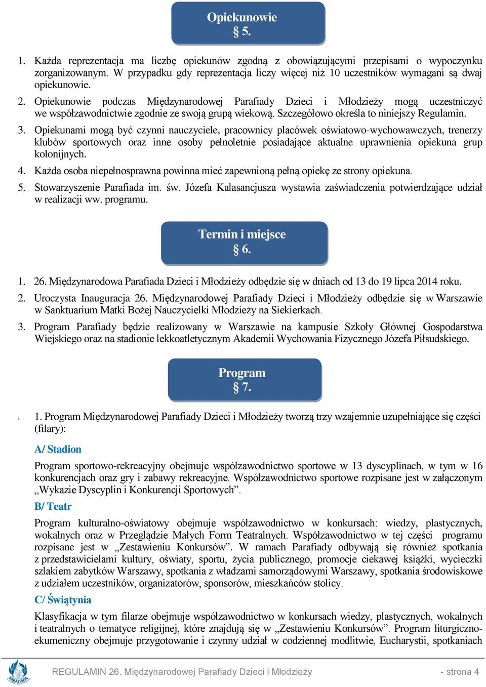 Opiekunowie podczas Międzynarodowej Parafiady Dzieci i Młodzieży mogą uczestniczyć we współzawodnictwie zgodnie ze swoją grupą wiekową. Szczegółowo określa to niniejszy Regulamin. 3.