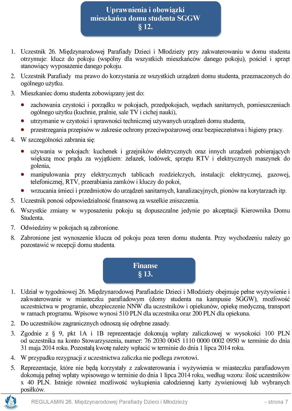 danego pokoju. 2. Uczestnik Parafiady ma prawo do korzystania ze wszystkich urządzeń domu studenta, przeznaczonych do ogólnego użytku. 3.