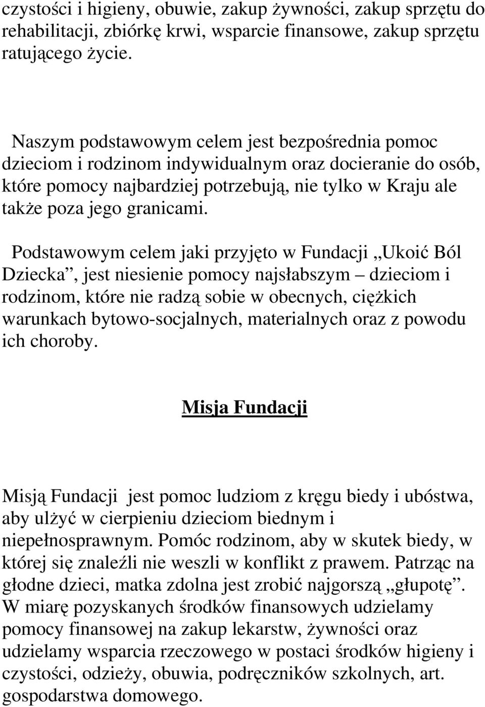 Podstawowym celem jaki przyjęto w Fundacji Ukoić Ból Dziecka, jest niesienie pomocy najsłabszym dzieciom i rodzinom, które nie radzą sobie w obecnych, ciężkich warunkach bytowo-socjalnych,