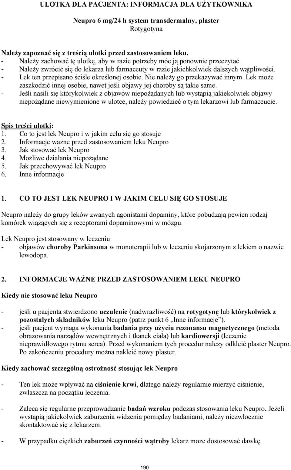- Lek ten przepisano ściśle określonej osobie. Nie należy go przekazywać innym. Lek może zaszkodzić innej osobie, nawet jeśli objawy jej choroby są takie same.