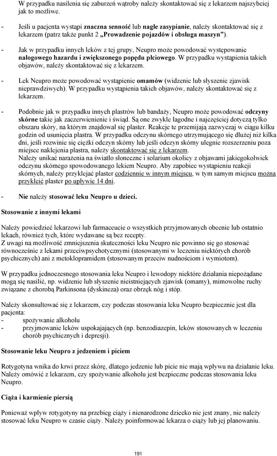 - Jak w przypadku innych leków z tej grupy, Neupro może powodować występowanie nałogowego hazardu i zwiększonego popędu płciowego.