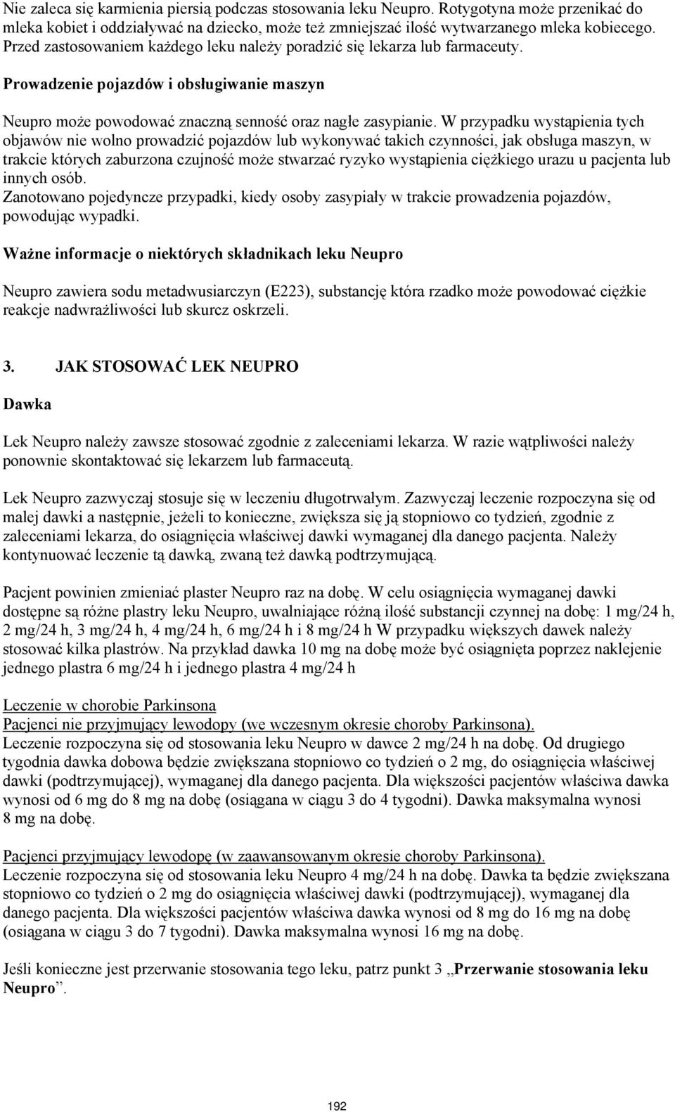 W przypadku wystąpienia tych objawów nie wolno prowadzić pojazdów lub wykonywać takich czynności, jak obsługa maszyn, w trakcie których zaburzona czujność może stwarzać ryzyko wystąpienia ciężkiego