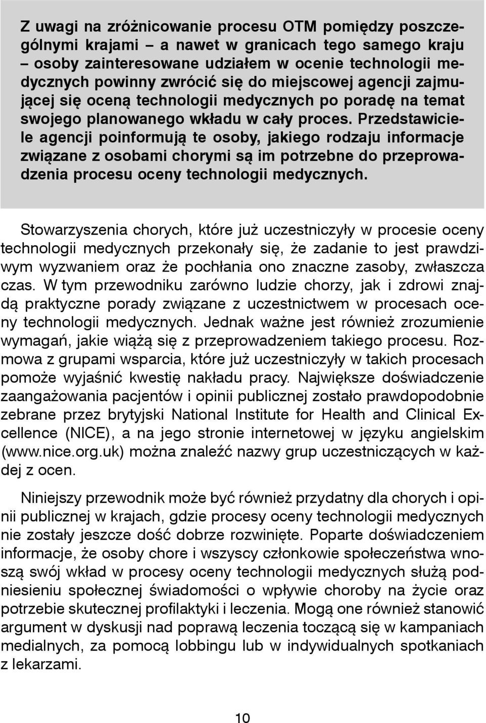 Przedstawiciele agencji poinformuj te osoby, jakiego rodzaju informacje zwizane z osobami chorymi s im potrzebne do przeprowadzenia procesu oceny technologii medycznych.