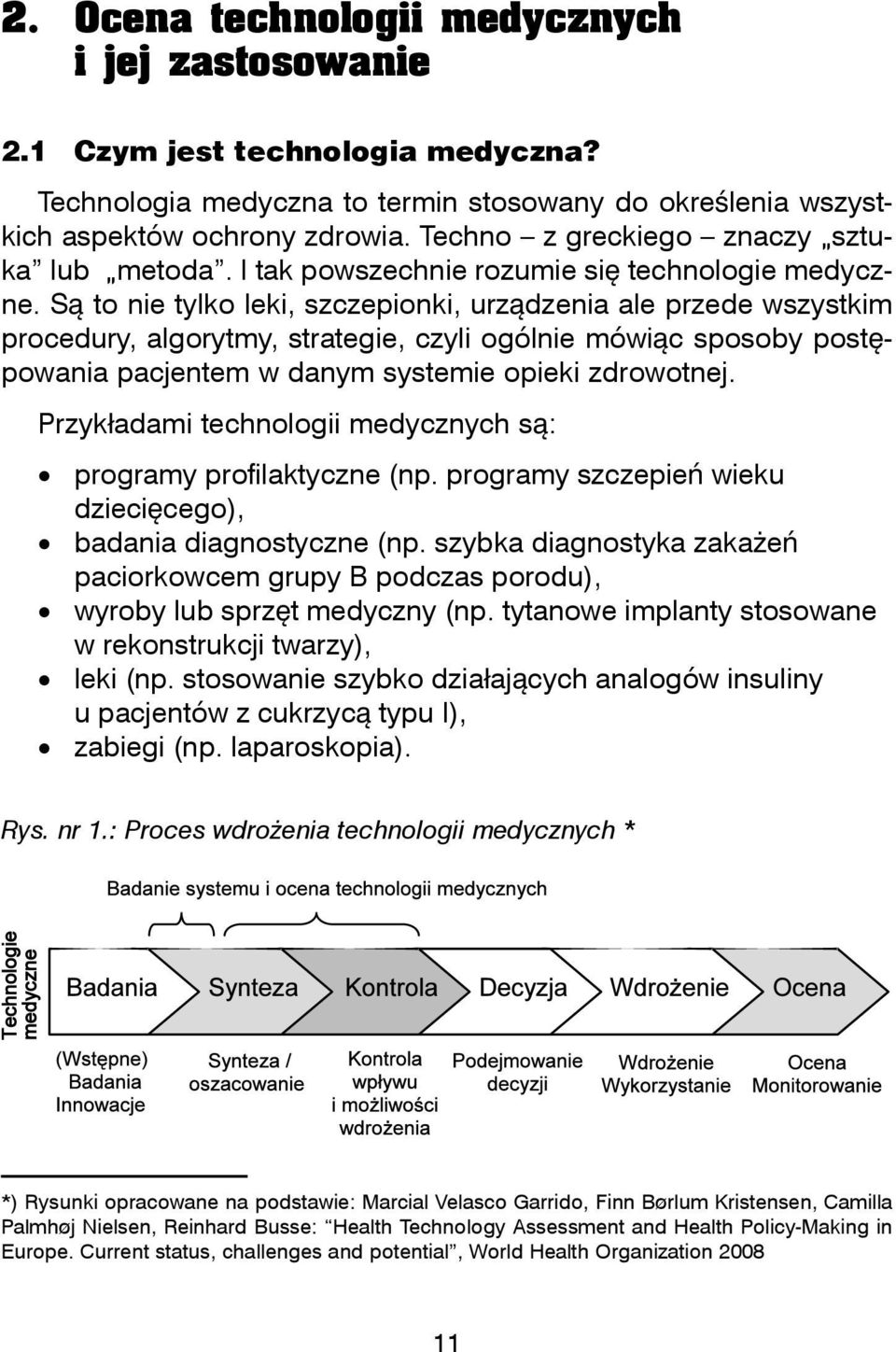 S to nie tylko leki, szczepionki, urzdzenia ale przede wszystkim procedury, algorytmy, strategie, czyli ogólnie mówic sposoby postpowania pa cjentem w danym systemie opieki zdrowotnej.