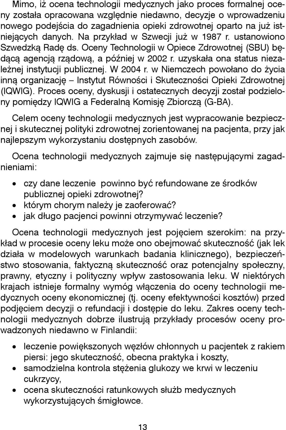 uzyskaa ona status niezalenej instytucji publicznej. W 2004 r. w Niemczech powoano do ycia inn organizacj Instytut Równoci i Skutecznoci Opieki Zdrowotnej (IQWIG).