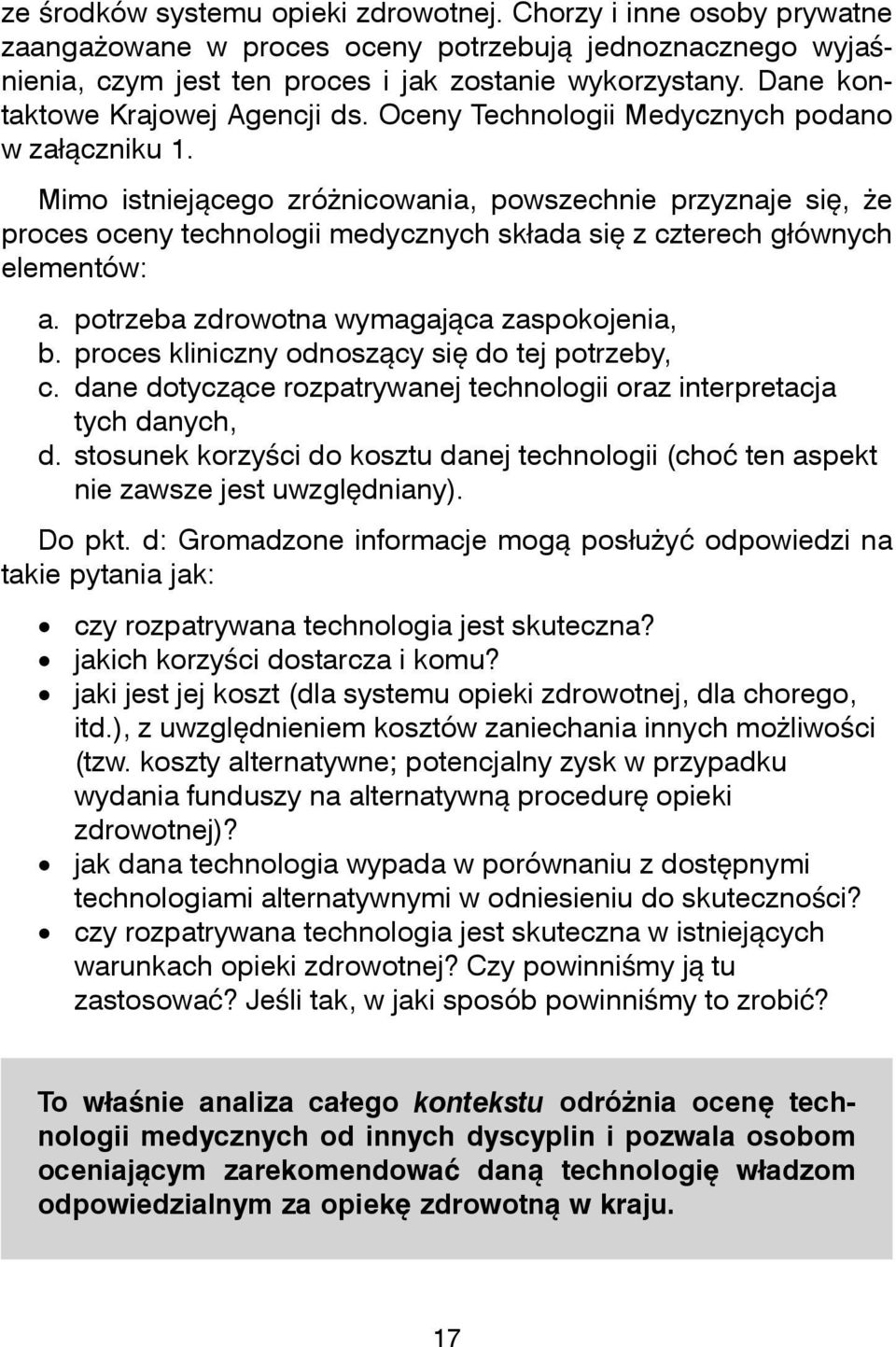 Mimo istniejcego zrónicowania, powszechnie przyznaje si, e proces oceny technologii medycznych skada si z czterech gównych elementów: a. potrzeba zdrowotna wymagajca zaspokojenia, b.