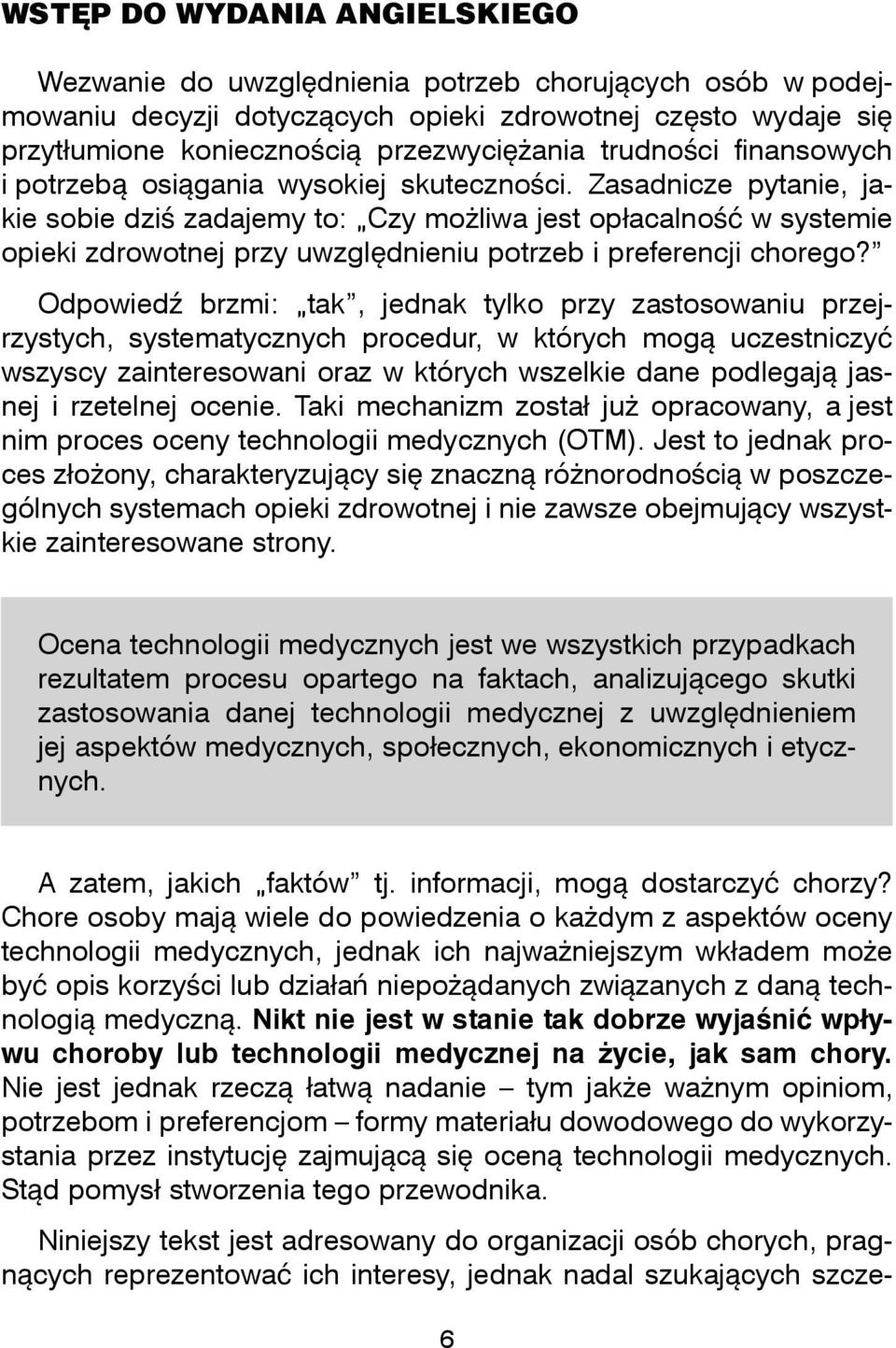 Zasadnicze pytanie, jakie sobie dzi zadajemy to: Czy moliwa jest opacalno w systemie opieki zdrowotnej przy uwzgldnieniu potrzeb i preferencji chorego?