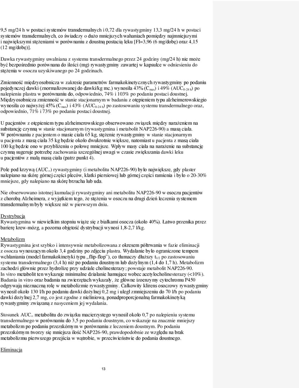 Dawka rywastygminy uwalniana z systemu transdermalnego przez 24 godziny (mg/24 h) nie może być bezpośrednio porównana do ilości (mg) rywastygminy zawartej w kapsułce w odniesieniu do stężenia w