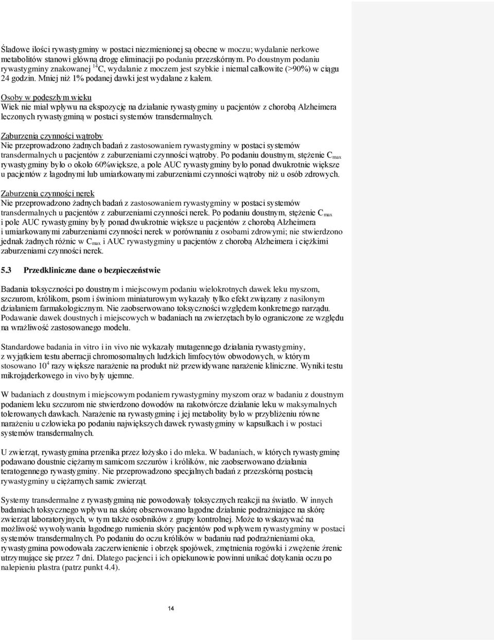 Osoby w podeszłym wieku Wiek nie miał wpływu na ekspozycję na działanie rywastygminy u pacjentów z chorobą Alzheimera leczonych rywastygminą w postaci systemów transdermalnych.
