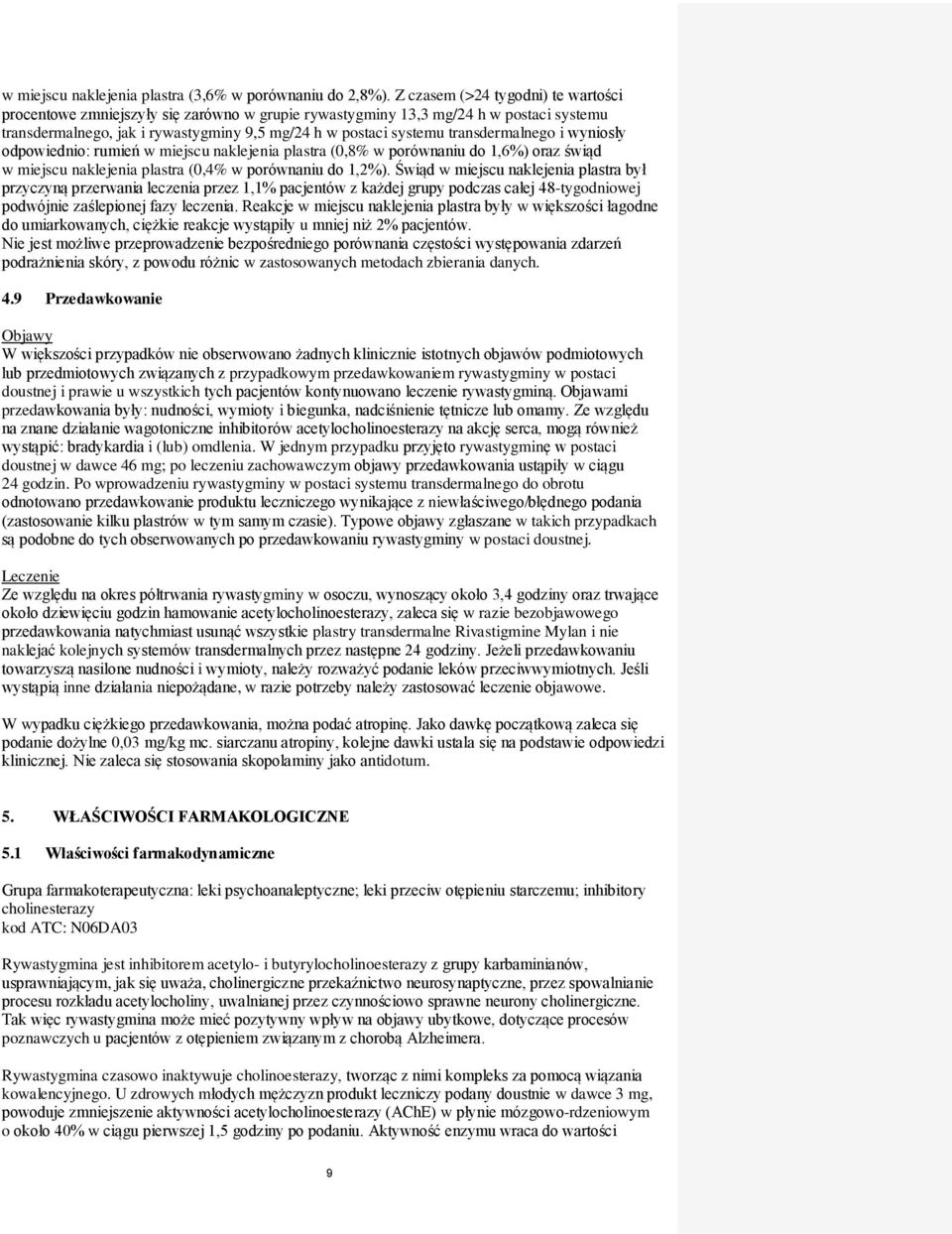 transdermalnego i wyniosły odpowiednio: rumień w miejscu naklejenia plastra (0,8% w porównaniu do 1,6%) oraz świąd w miejscu naklejenia plastra (0,4% w porównaniu do 1,2%).