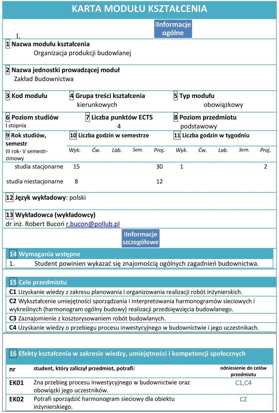 Wyk. Ćw. Lab. Sem. Proj. Wyk. Ćw. Lab. Sem. Proj. studia stacjonarne 15 30 1 2 studia niestacjonarne 8 12 12 Język wykładowy: polski 13 Wykładowca (wykładowcy) dr inż. Robert Bucoń r.bucon@pollub.