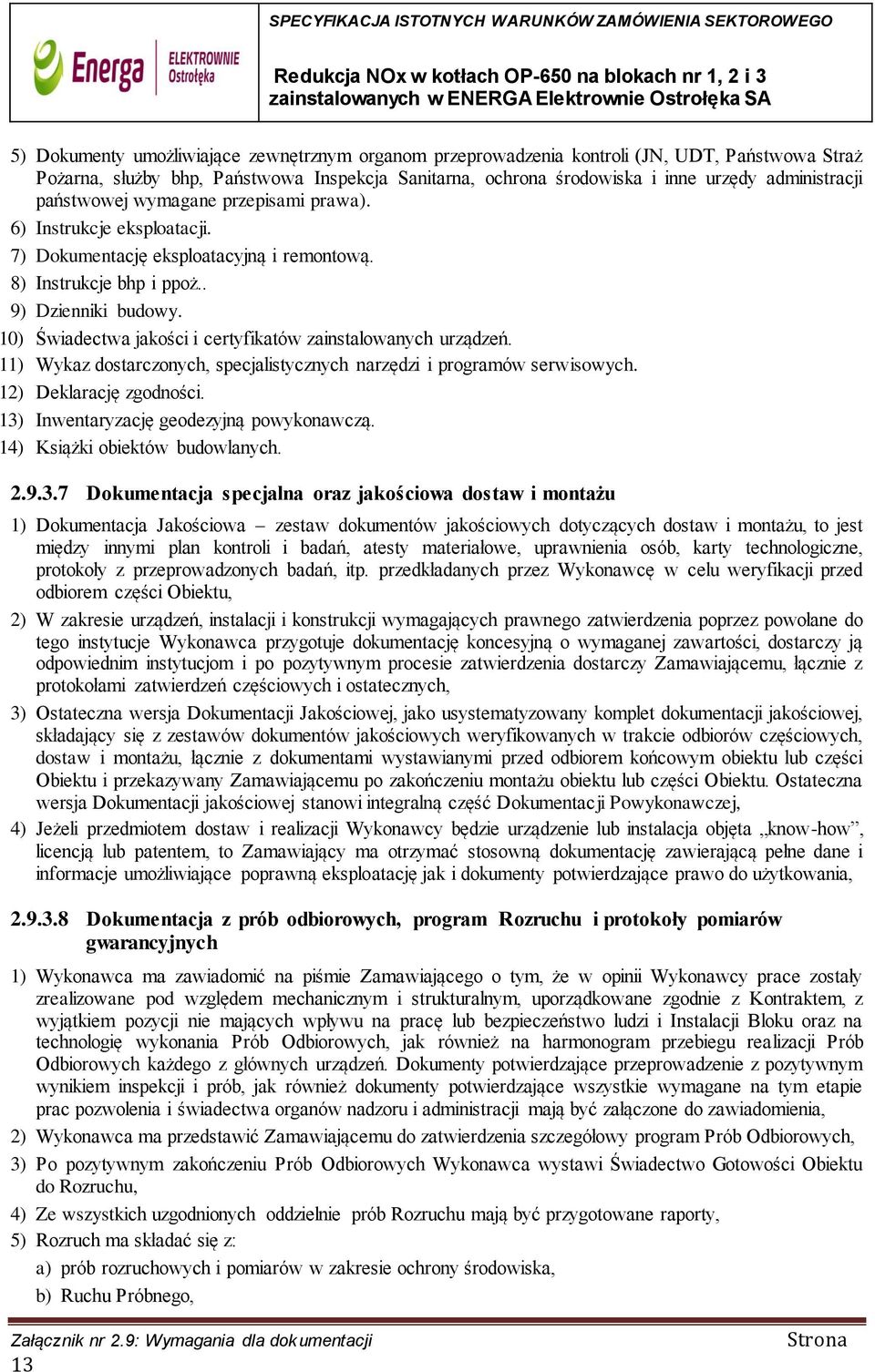 10) Świadectwa jakości i certyfikatów zainstalowanych urządzeń. 11) Wykaz dostarczonych, specjalistycznych narzędzi i programów serwisowych. 12) Deklarację zgodności.
