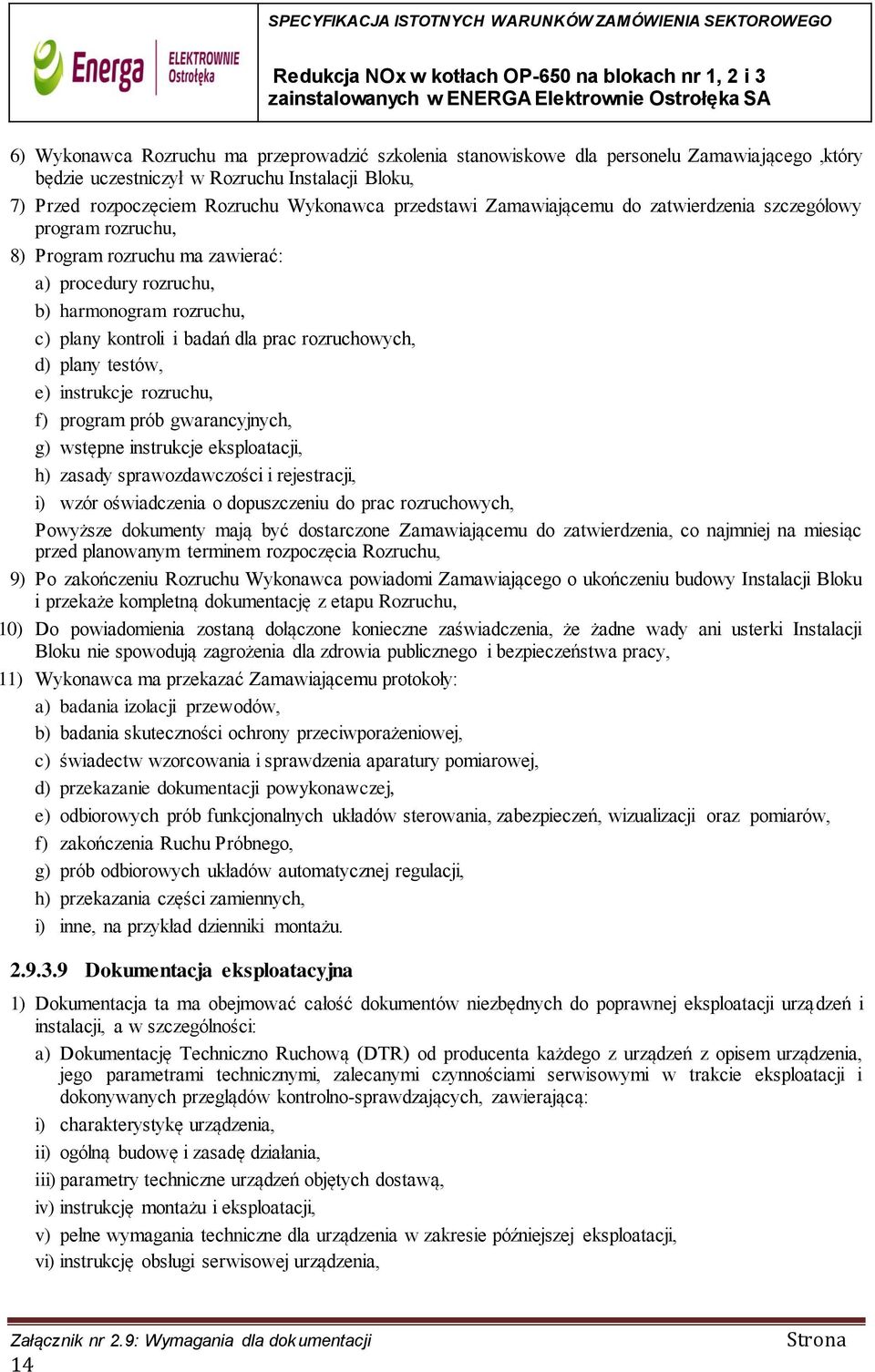 testów, e) instrukcje rozruchu, f) program prób gwarancyjnych, g) wstępne instrukcje eksploatacji, h) zasady sprawozdawczości i rejestracji, i) wzór oświadczenia o dopuszczeniu do prac rozruchowych,