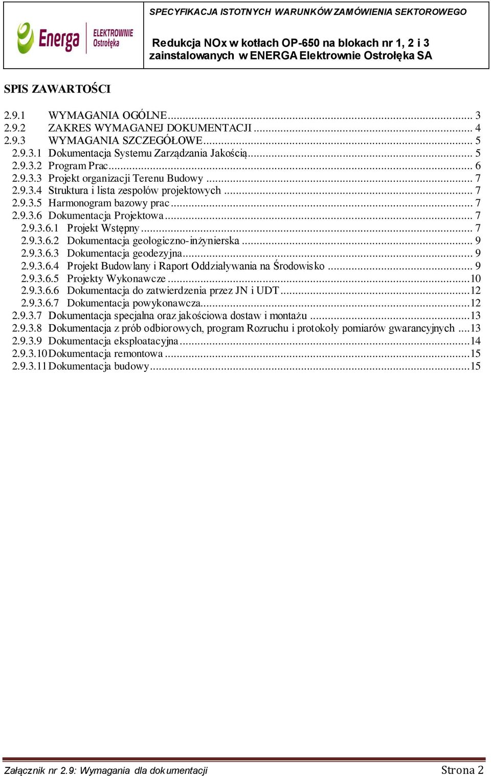 .. 7 2.9.3.6.2 Dokumentacja geologiczno-inżynierska... 9 2.9.3.6.3 Dokumentacja geodezyjna... 9 2.9.3.6.4 Projekt Budowlany i Raport Oddziaływania na Środowisko... 9 2.9.3.6.5 Projekty Wykonawcze.