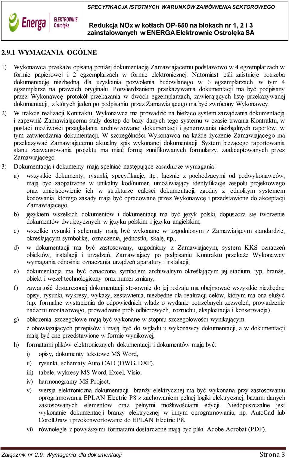 Potwierdzeniem przekazywania dokumentacji ma być podpisany przez Wykonawcę protokół przekazania w dwóch egzemplarzach, zawierających listę przekazywanej dokumentacji, z których jeden po podpisaniu