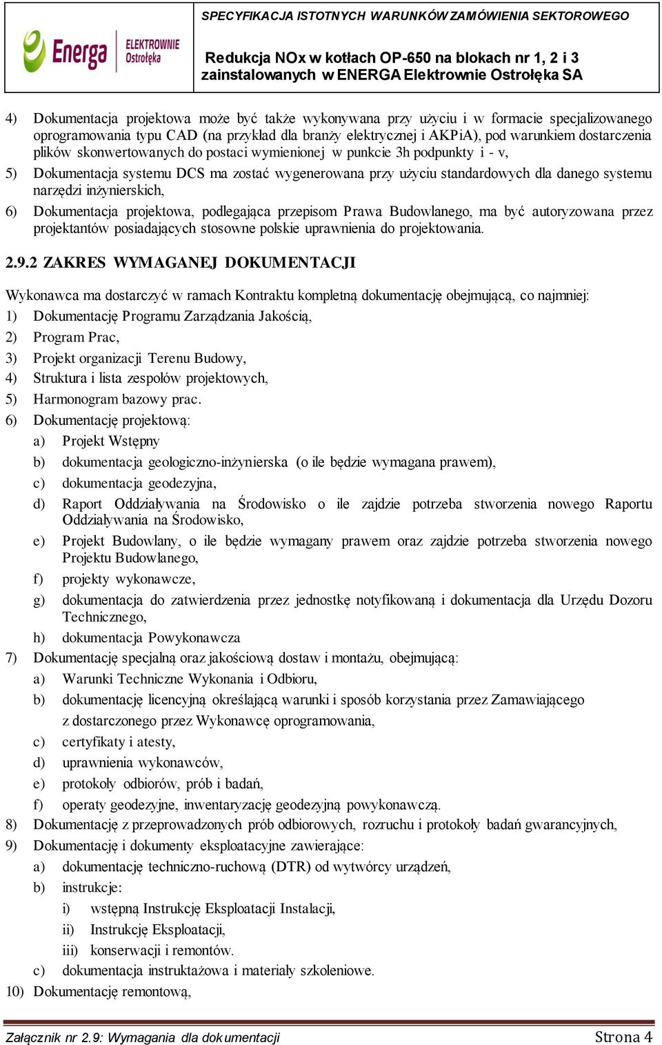 Dokumentacja projektowa, podlegająca przepisom Prawa Budowlanego, ma być autoryzowana przez projektantów posiadających stosowne polskie uprawnienia do projektowania. 2.9.