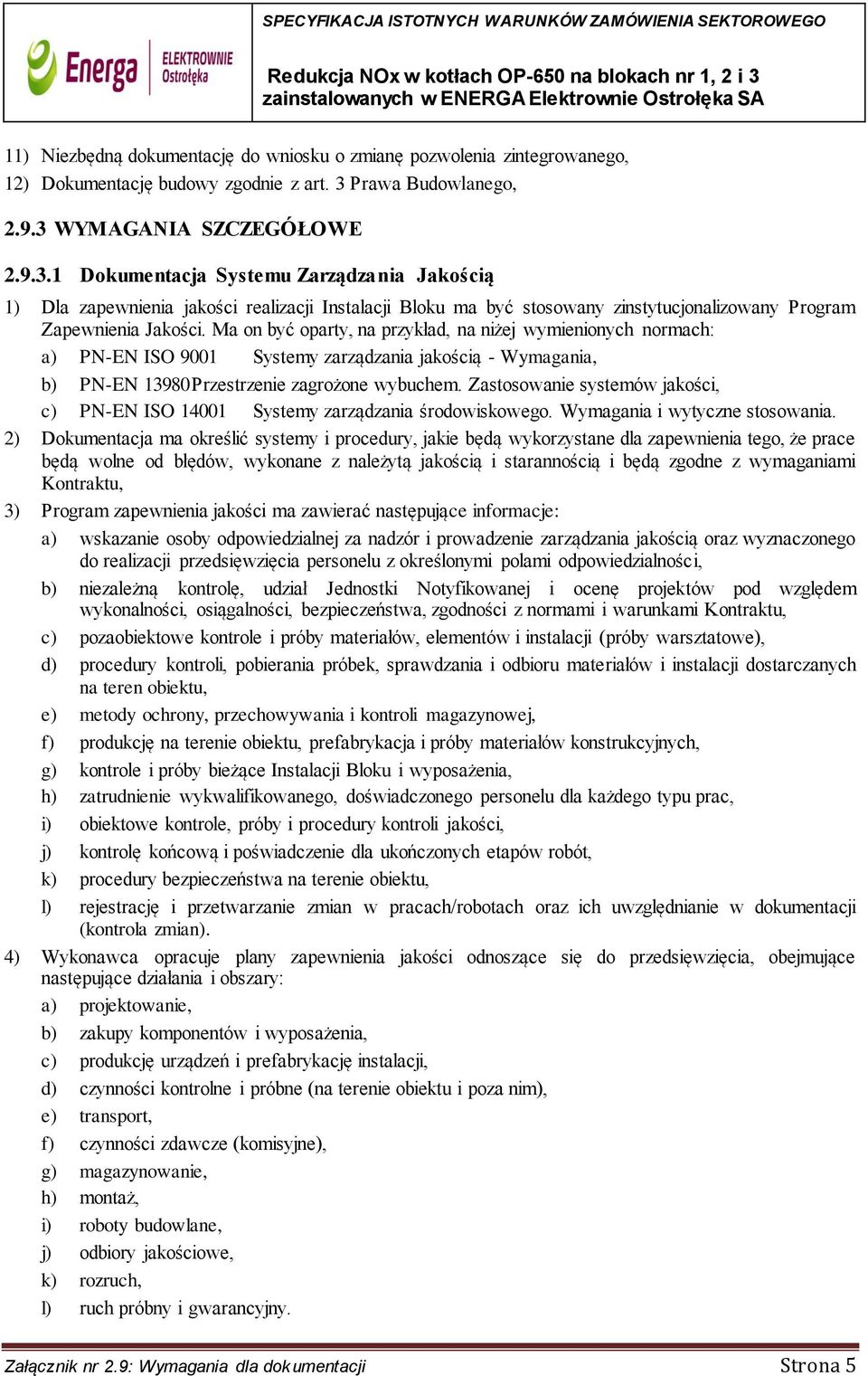Ma on być oparty, na przykład, na niżej wymienionych normach: a) PN-EN ISO 9001 Systemy zarządzania jakością - Wymagania, b) PN-EN 13980 Przestrzenie zagrożone wybuchem.