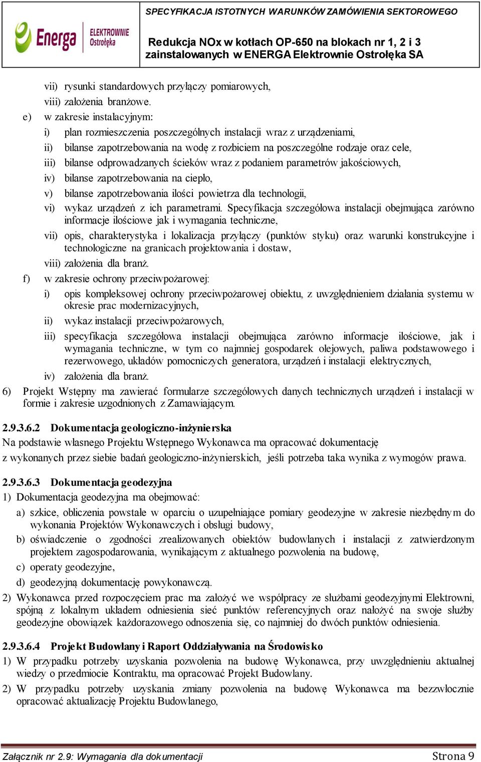 odprowadzanych ścieków wraz z podaniem parametrów jakościowych, iv) bilanse zapotrzebowania na ciepło, v) bilanse zapotrzebowania ilości powietrza dla technologii, vi) wykaz urządzeń z ich