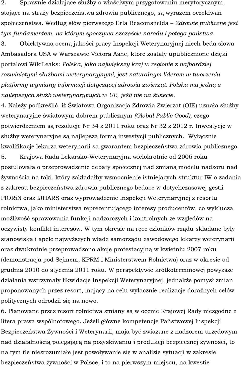 Obiektywną oceną jakości pracy Inspekcji Weterynaryjnej niech będą słowa Ambasadora USA w Warszawie Victora Ashe, które zostały upublicznione dzięki portalowi WikiLeaks: Polska, jako największy kraj