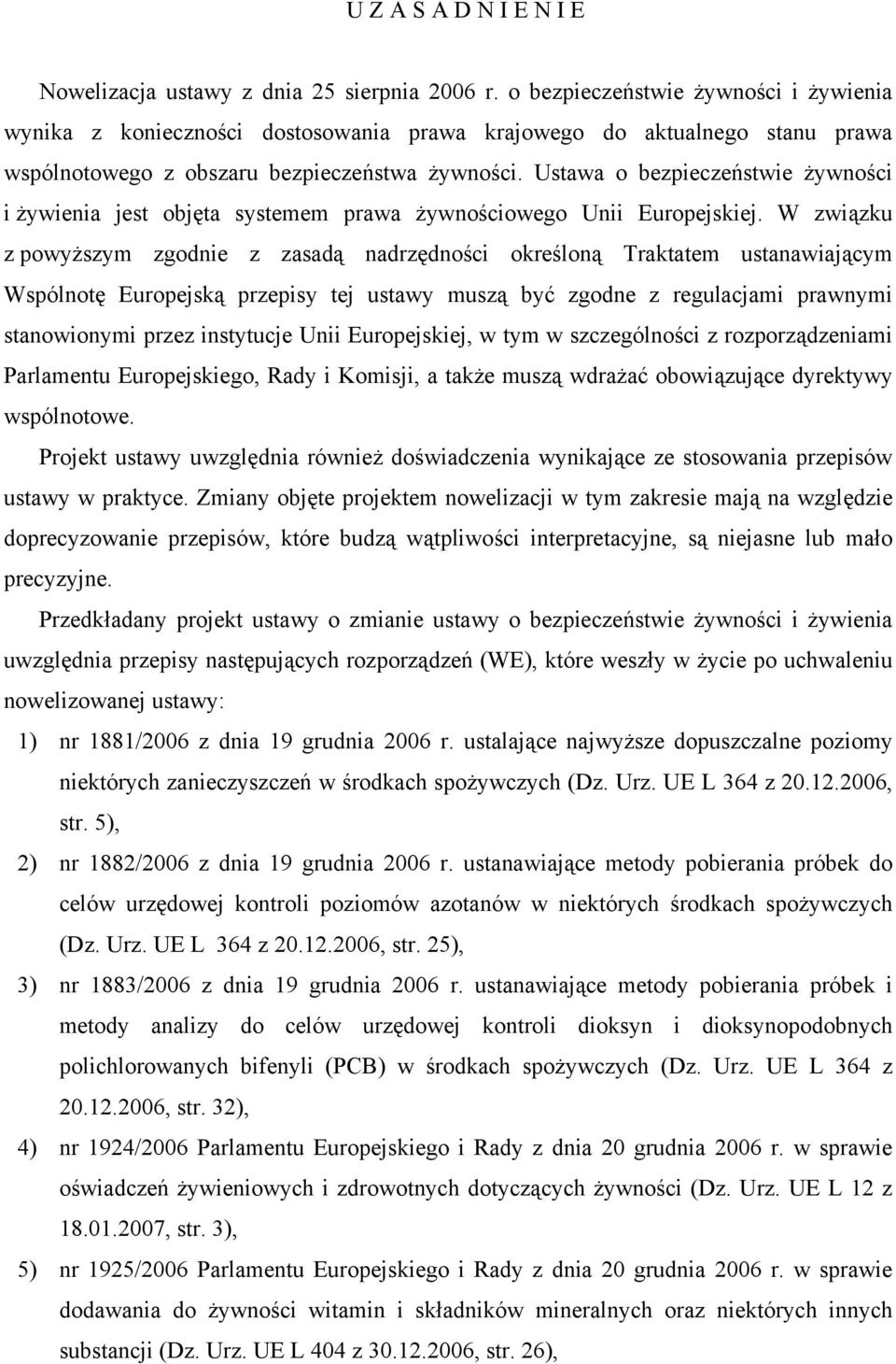 Ustawa o bezpieczeństwie żywności i żywienia jest objęta systemem prawa żywnościowego Unii Europejskiej.