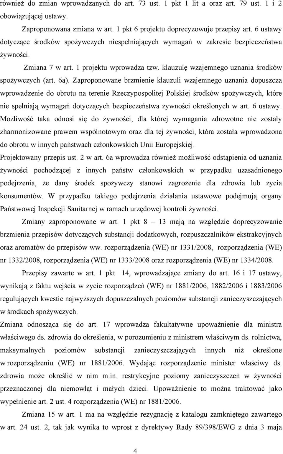 Zaproponowane brzmienie klauzuli wzajemnego uznania dopuszcza wprowadzenie do obrotu na terenie Rzeczypospolitej Polskiej środków spożywczych, które nie spełniają wymagań dotyczących bezpieczeństwa