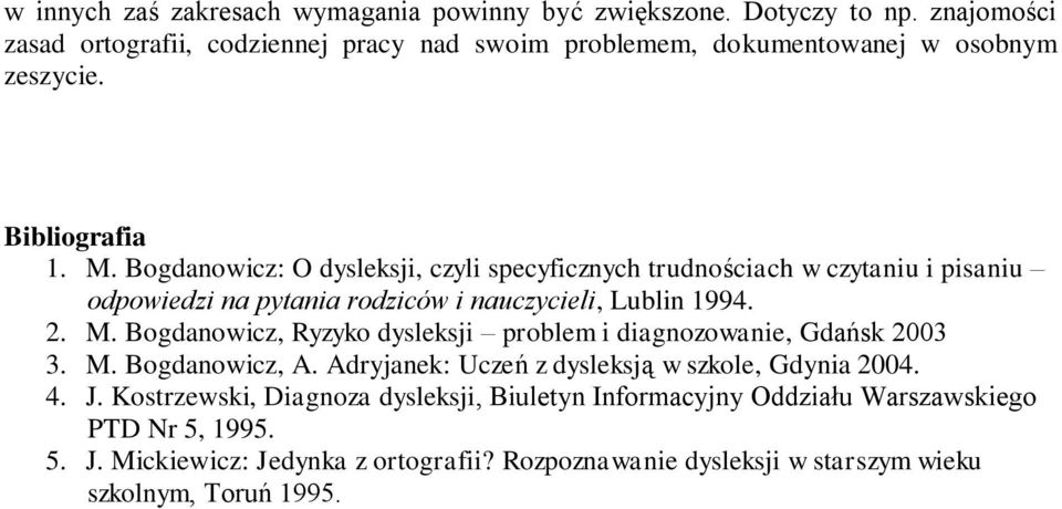 Bogdanowicz: O dysleksji, czyli specyficznych trudnościach w czytaniu i pisaniu odpowiedzi na pytania rodziców i nauczycieli, Lublin 1994. 2. M.
