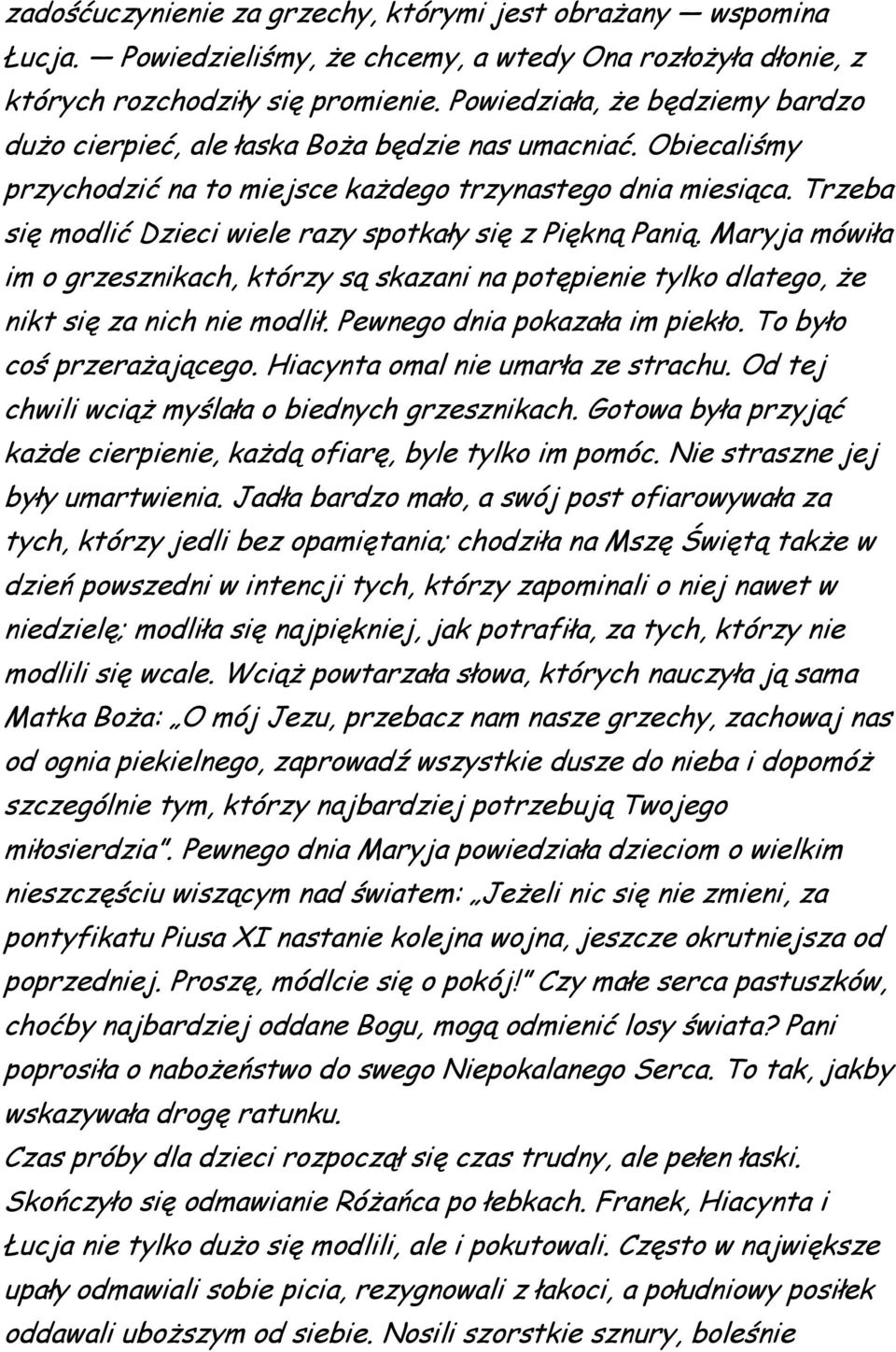 Trzeba się modlić Dzieci wiele razy spotkały się z Piękną Panią. Maryja mówiła im o grzesznikach, którzy są skazani na potępienie tylko dlatego, że nikt się za nich nie modlił.