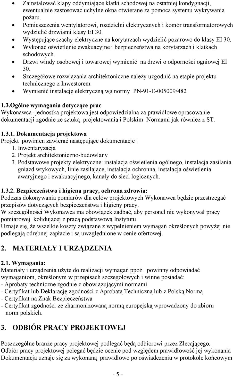 Wykonać oświetlenie ewakuacyjne i bezpieczeństwa na korytarzach i klatkach schodowych. Drzwi windy osobowej i towarowej wymienić na drzwi o odporności ogniowej EI 30.