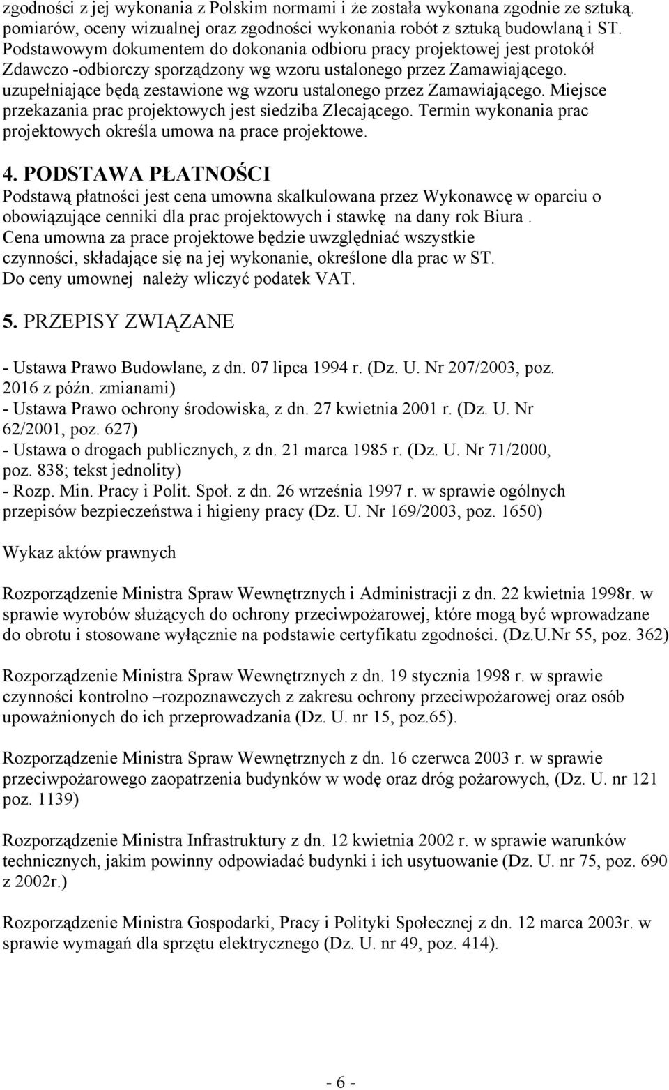 uzupełniające będą zestawione wg wzoru ustalonego przez Zamawiającego. Miejsce przekazania prac projektowych jest siedziba Zlecającego.