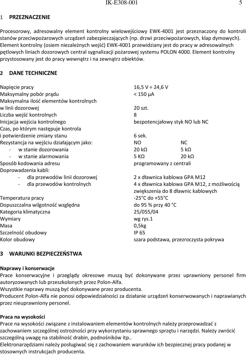 Element kontrolny (osiem niezależnych wejść) EWK-4001 przewidziany jest do pracy w adresowalnych pętlowych liniach dozorowych central sygnalizacji pożarowej systemu POLON 4000.